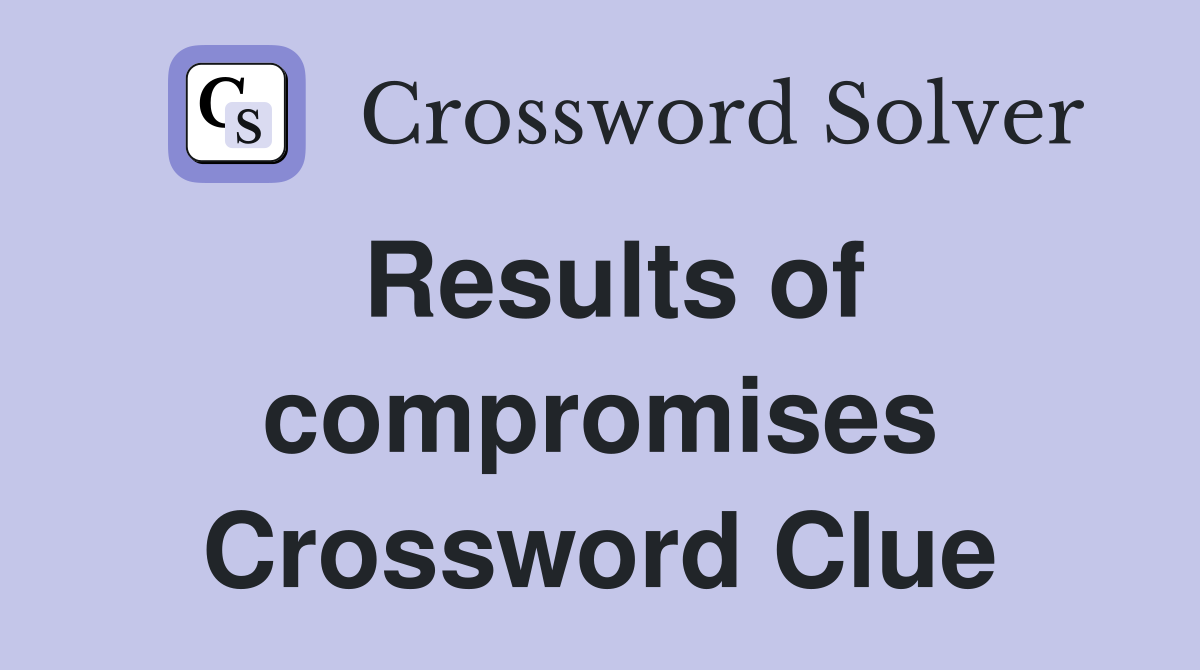 Results of compromises Crossword Clue