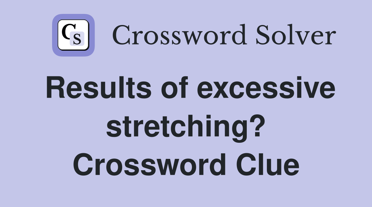 Results of excessive stretching? Crossword Clue