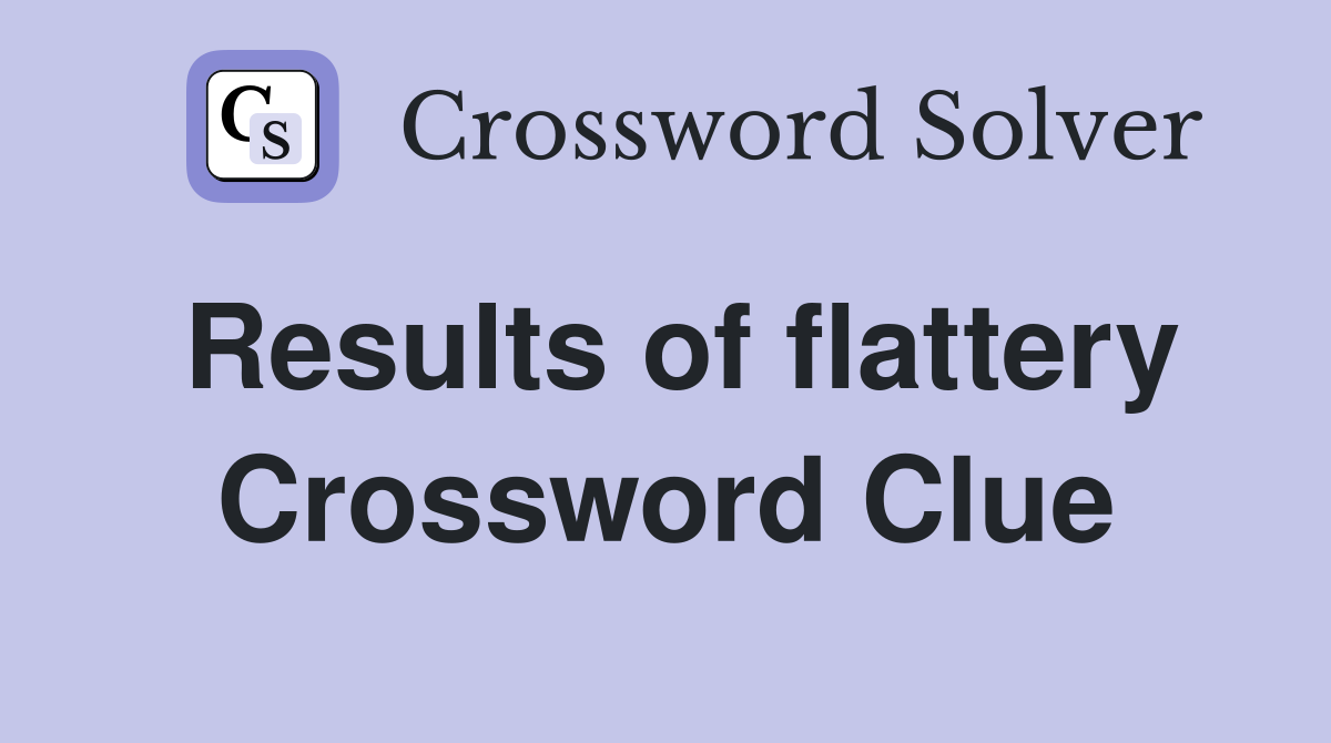 Results of flattery Crossword Clue