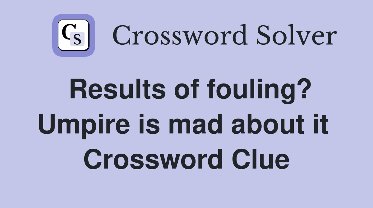Results of fouling? Umpire is mad about it  Crossword Clue