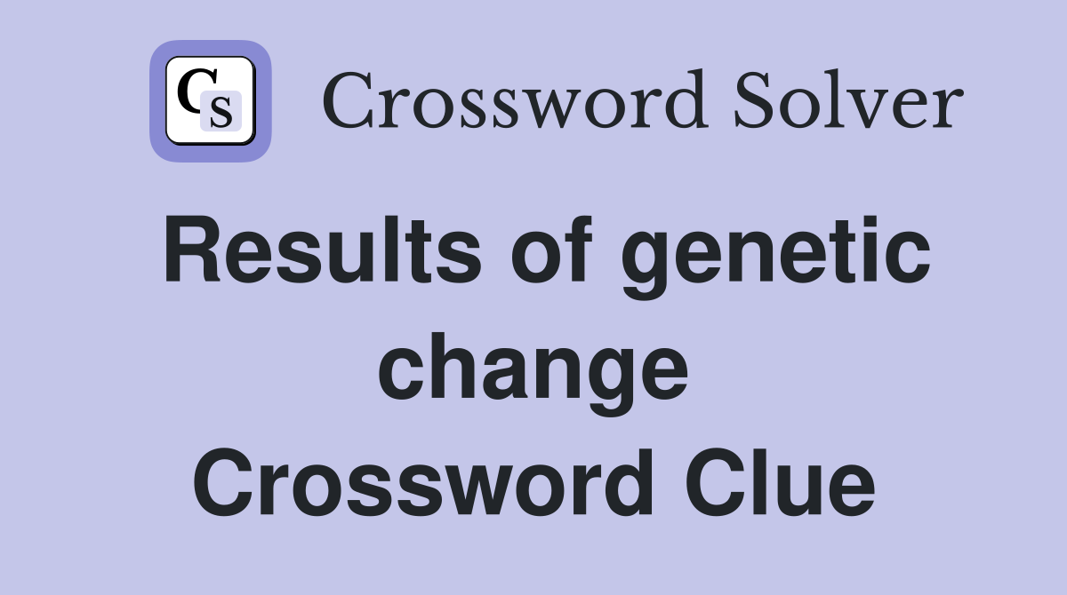 Results of genetic change Crossword Clue
