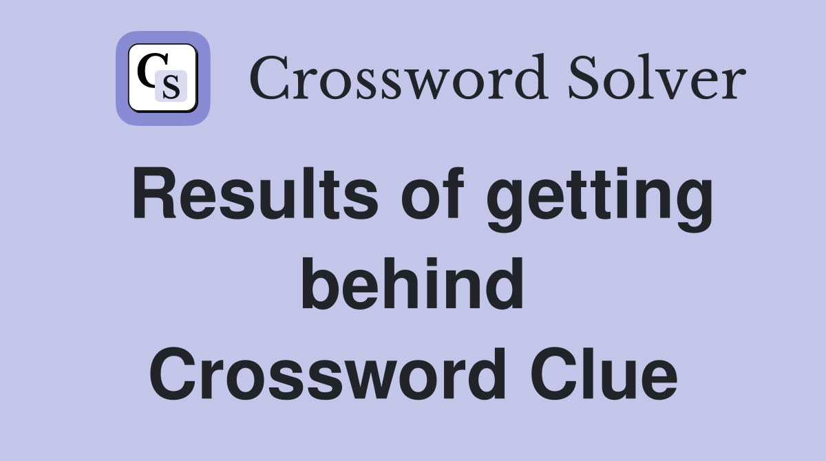 Results of getting behind Crossword Clue