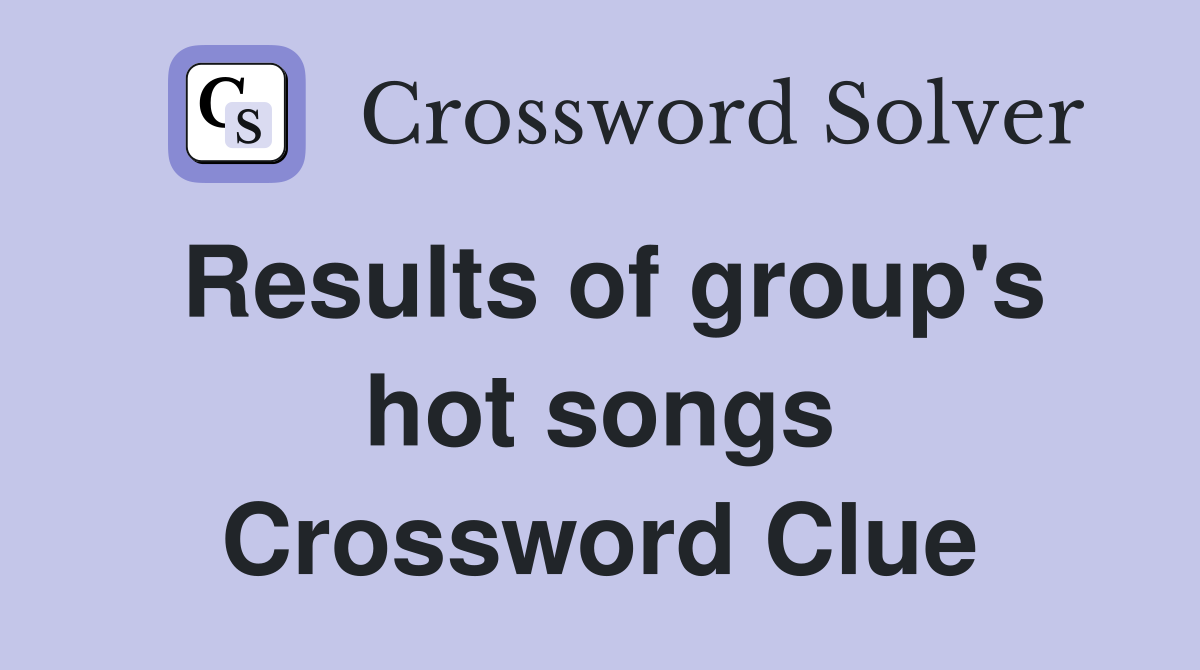 Results of group's hot songs Crossword Clue