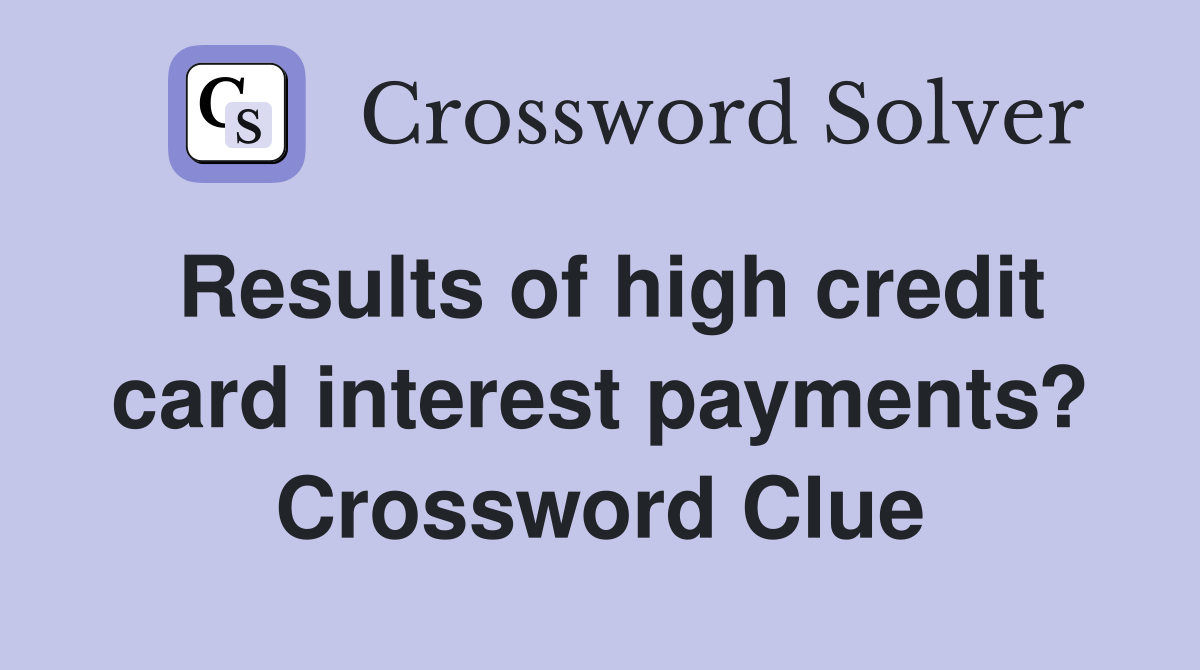 Results of high credit card interest payments? Crossword Clue
