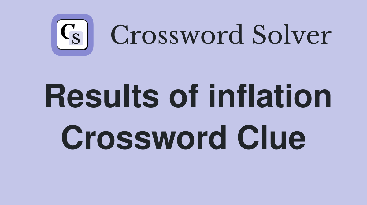 Results of inflation Crossword Clue