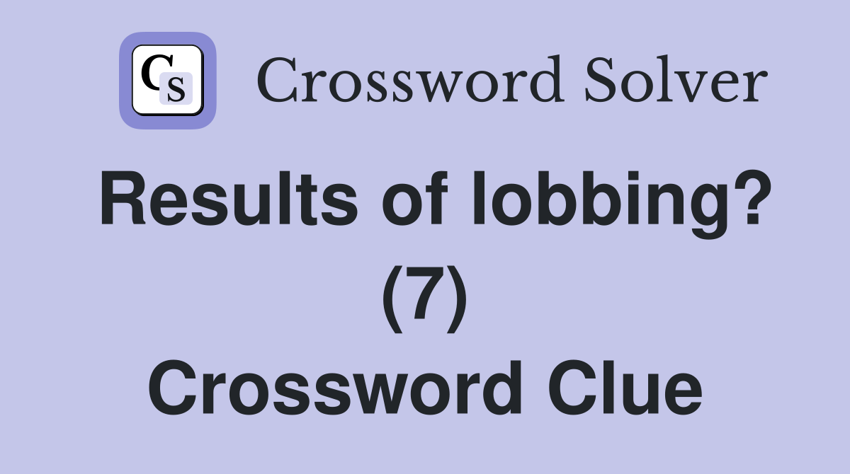 Results of lobbing? (7) Crossword Clue