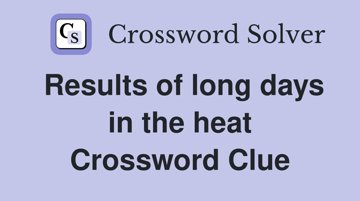 Results of long days in the heat Crossword Clue