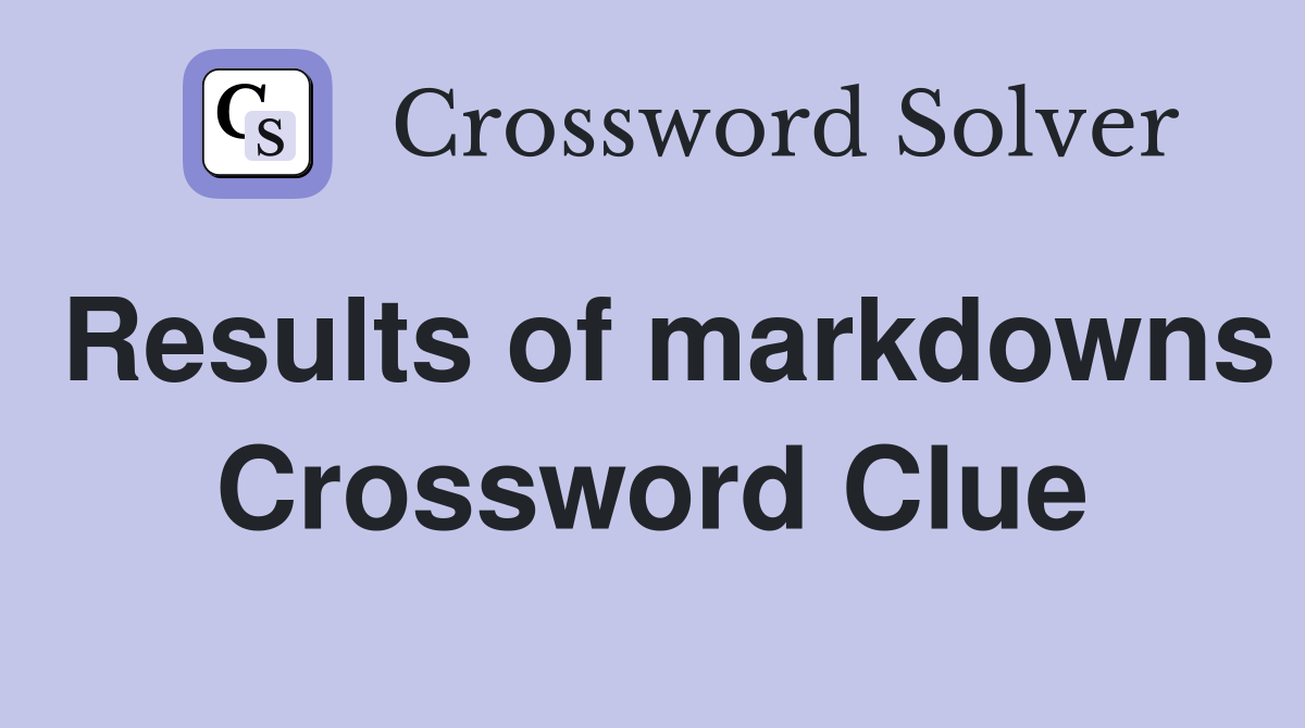 Results of markdowns Crossword Clue