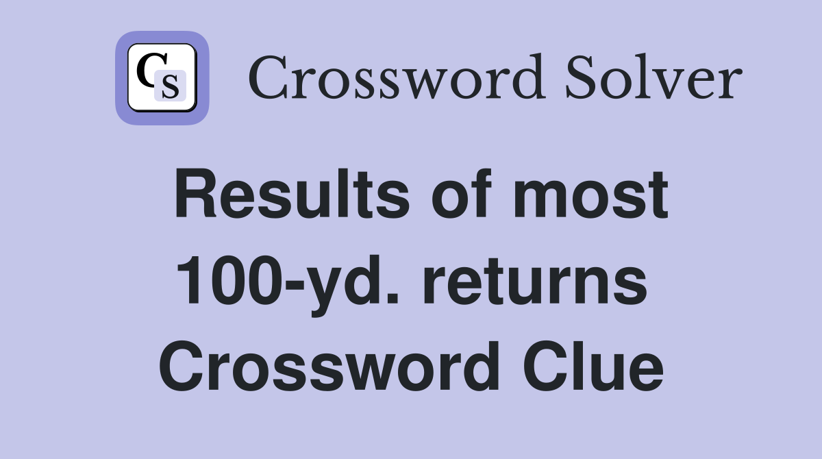 Results of most 100-yd. returns Crossword Clue