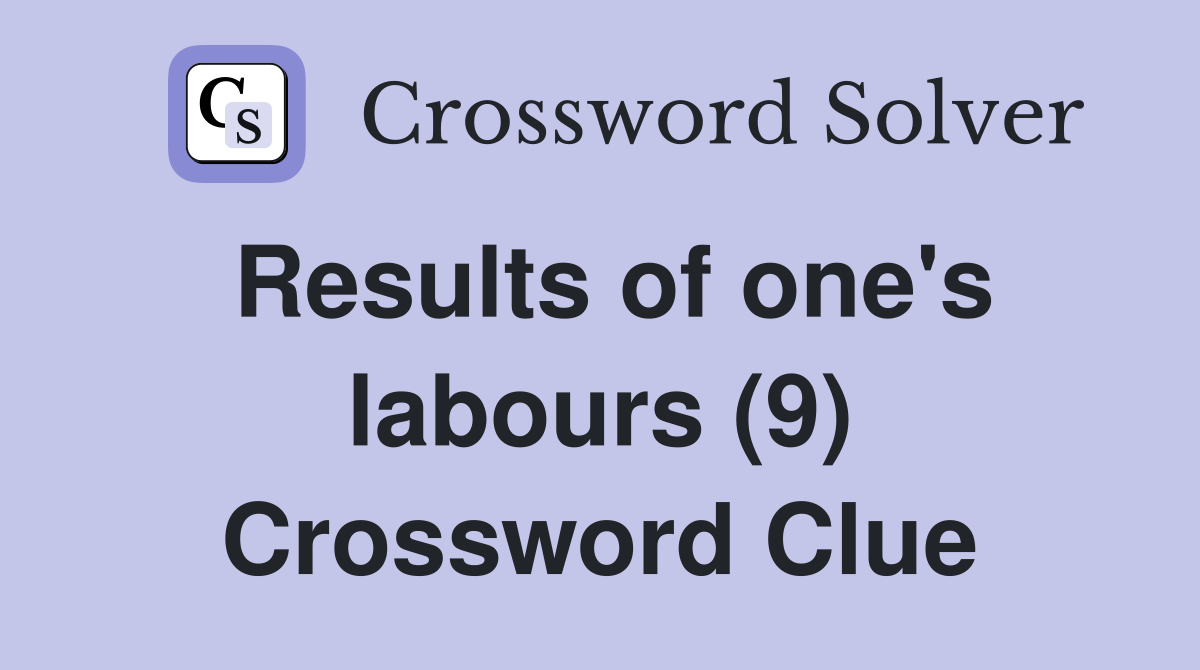 Results of one's labours (9) Crossword Clue