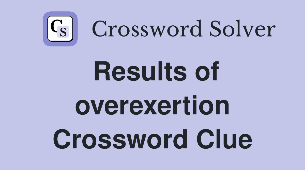 Results of overexertion Crossword Clue