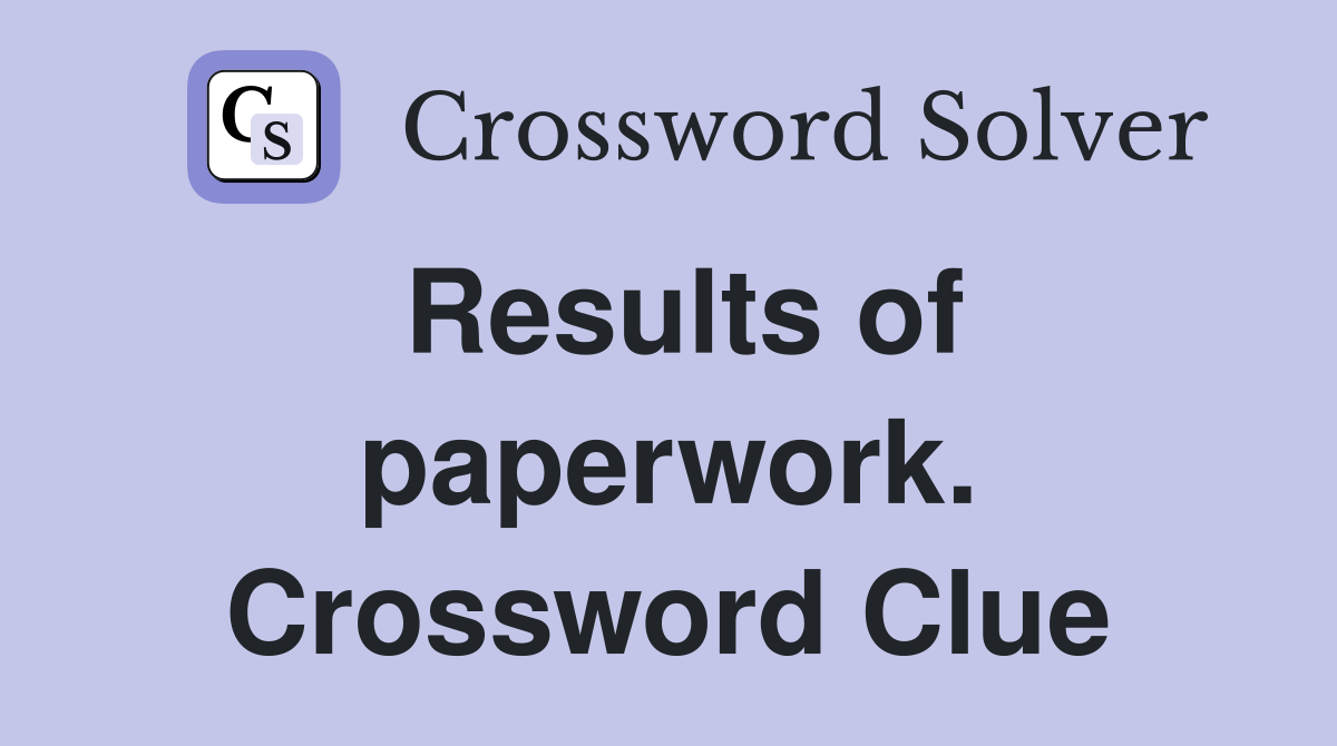 Results of paperwork. Crossword Clue