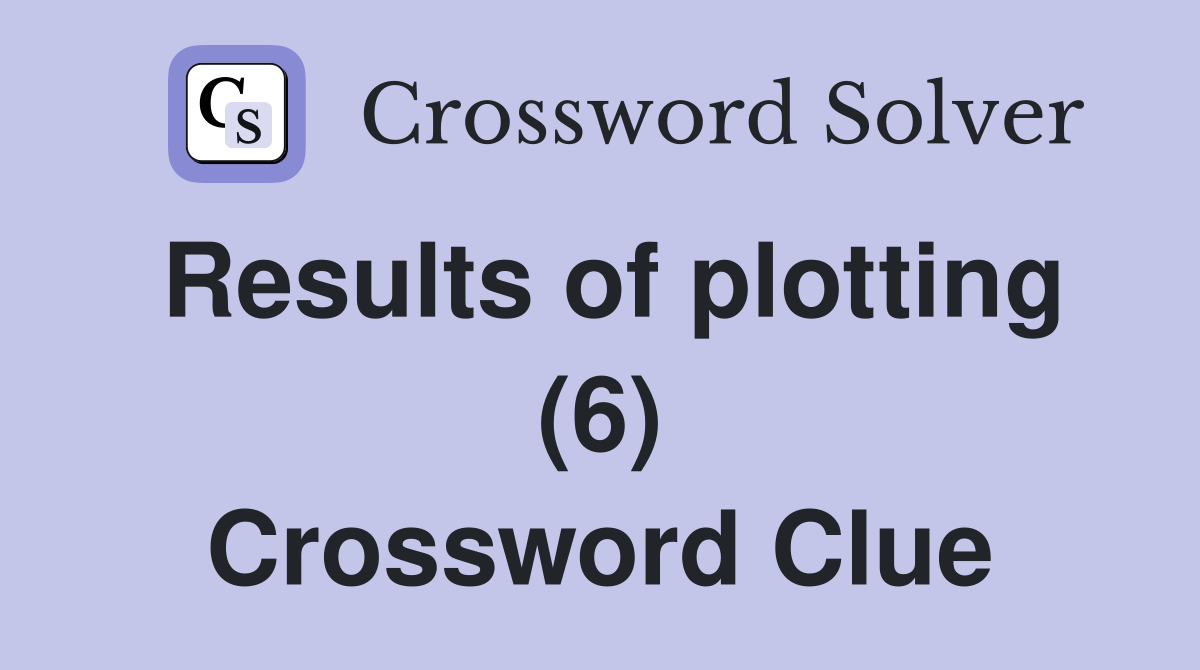 Results of plotting (6) Crossword Clue
