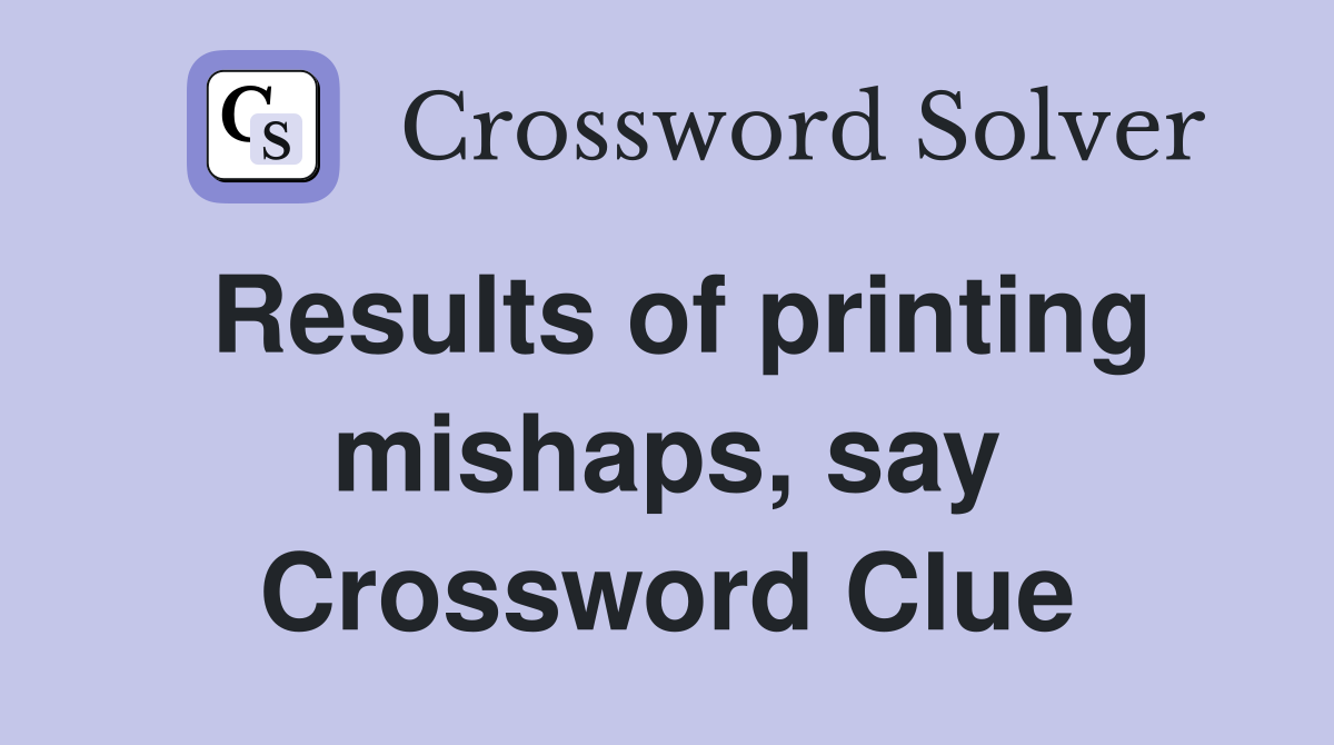 Results of printing mishaps, say Crossword Clue