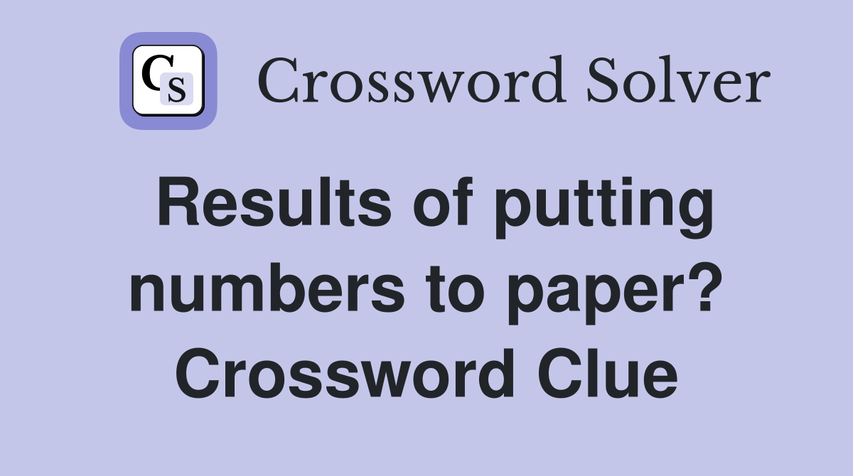 Results of putting numbers to paper? Crossword Clue