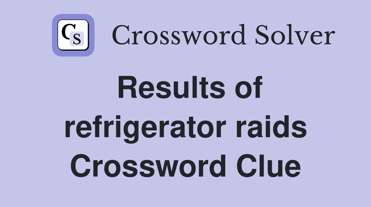 Results of refrigerator raids Crossword Clue