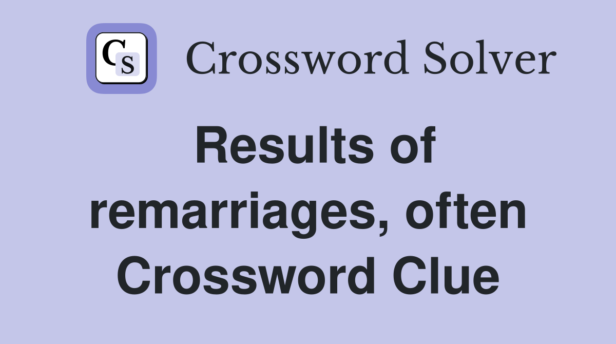 Results of remarriages, often Crossword Clue