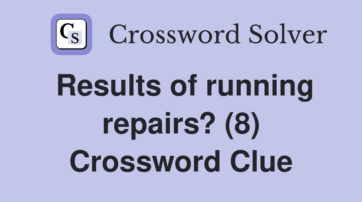 Results of running repairs? (8) Crossword Clue