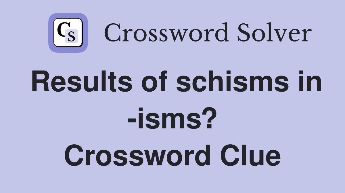 Results of schisms in -isms? Crossword Clue
