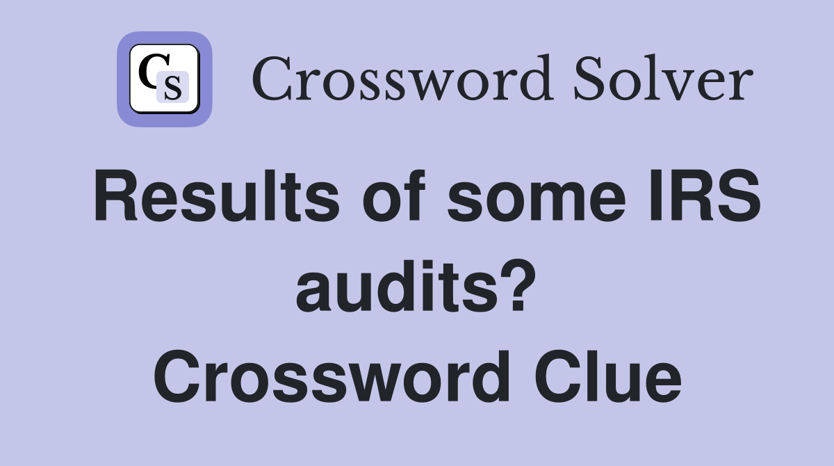 Results of some IRS audits? Crossword Clue