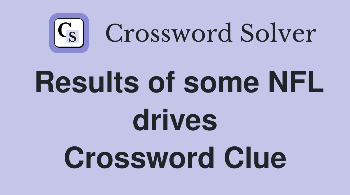Results of some NFL drives Crossword Clue