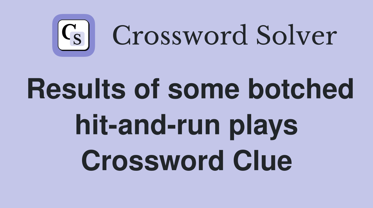Results of some botched hit-and-run plays Crossword Clue