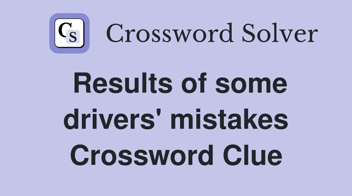 Results of some drivers' mistakes Crossword Clue