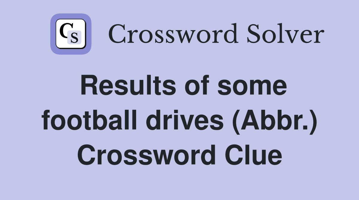 Results of some football drives (Abbr.) Crossword Clue