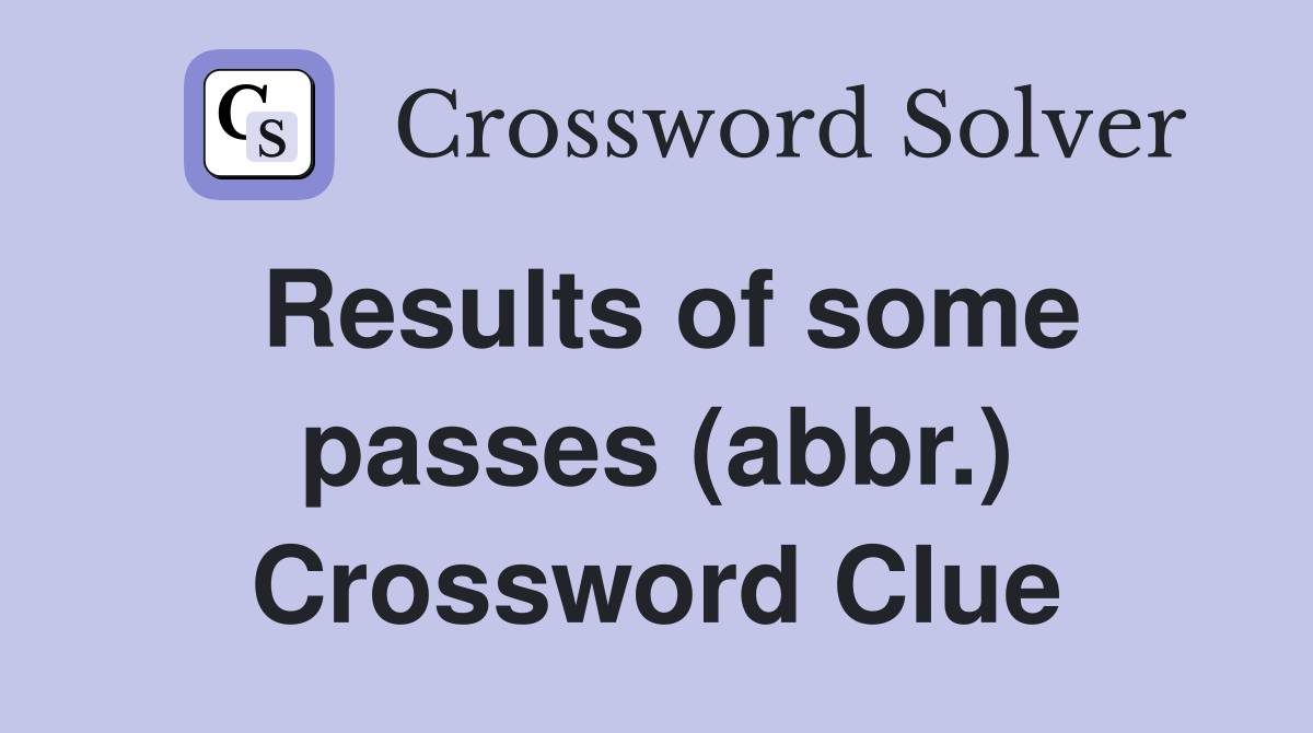 Results of some passes (abbr.) Crossword Clue