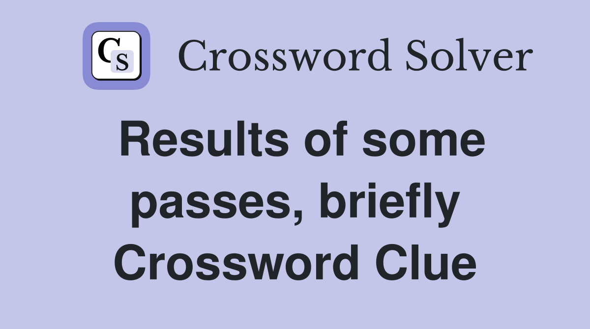 Results of some passes, briefly Crossword Clue