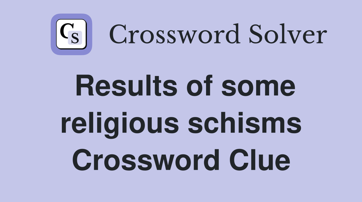 Results of some religious schisms Crossword Clue