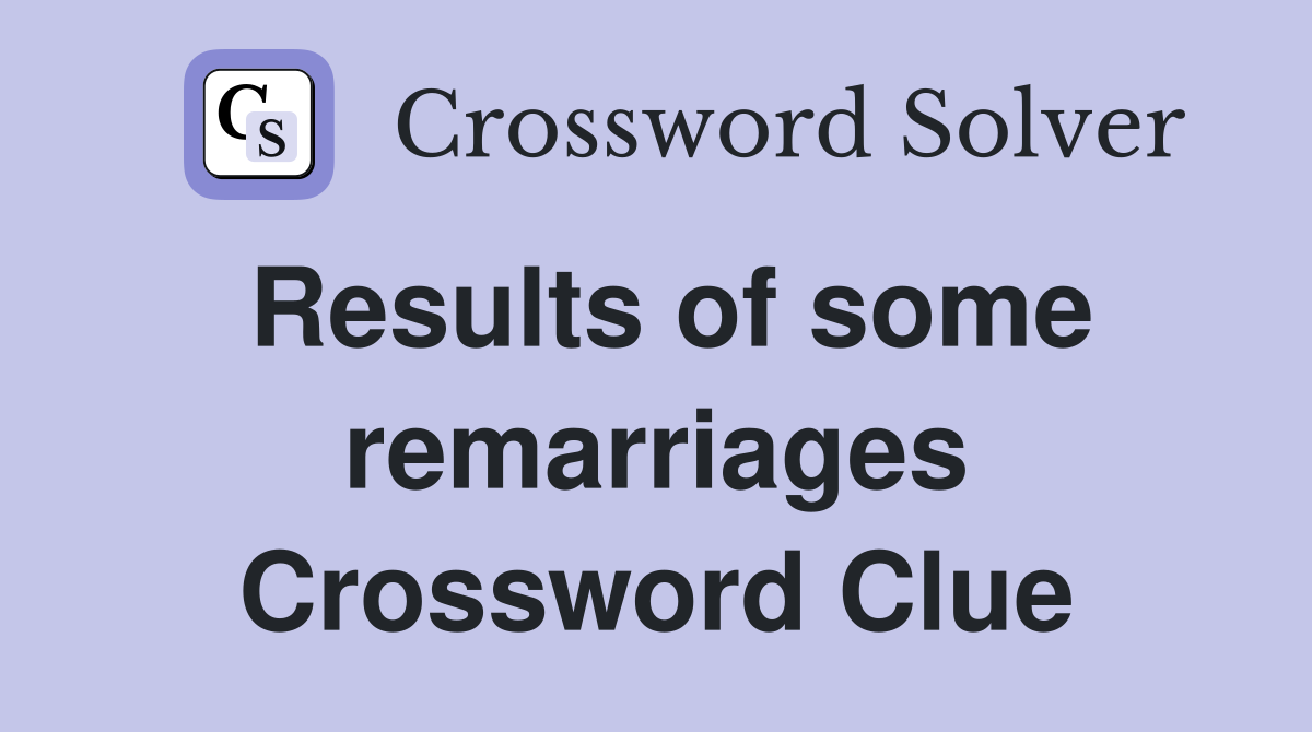 Results of some remarriages Crossword Clue