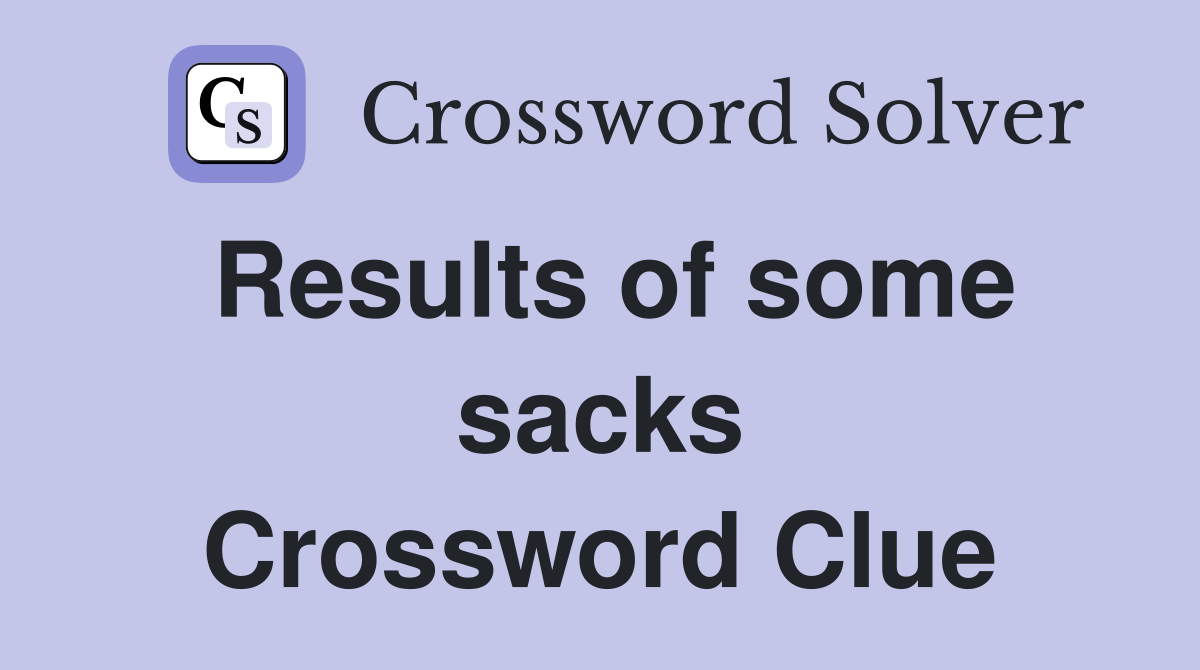 Results of some sacks Crossword Clue