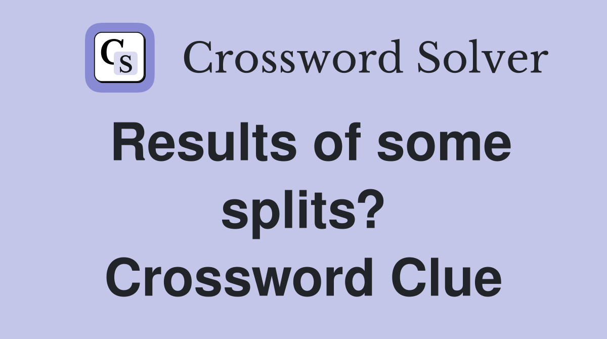Results of some splits? Crossword Clue