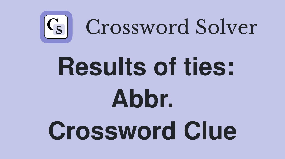 Results of ties: Abbr. Crossword Clue