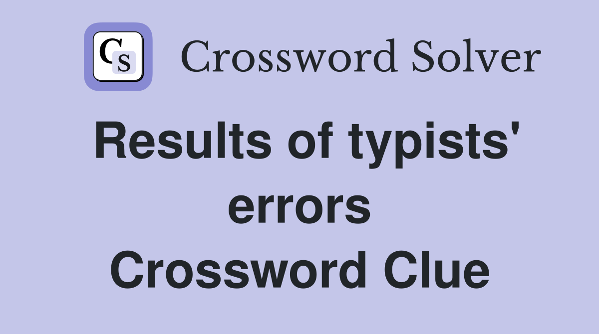 Results of typists' errors Crossword Clue
