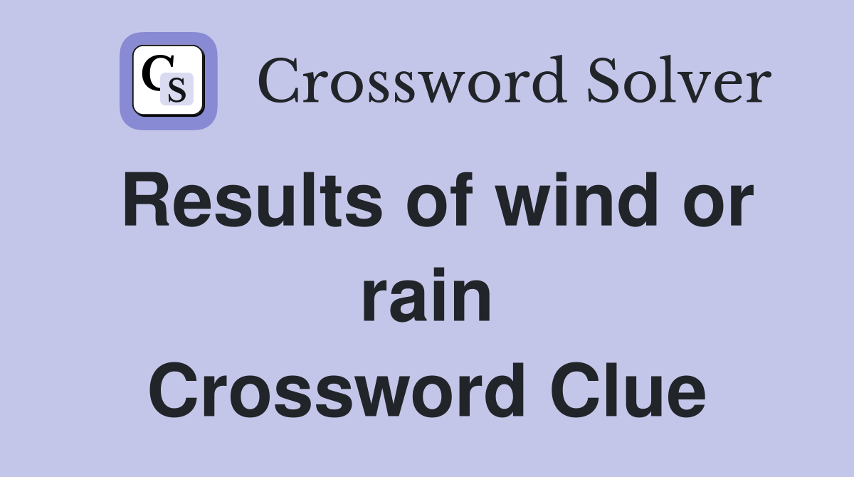 Results of wind or rain Crossword Clue