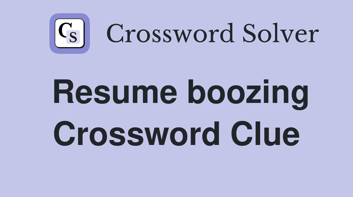 Resume boozing Crossword Clue