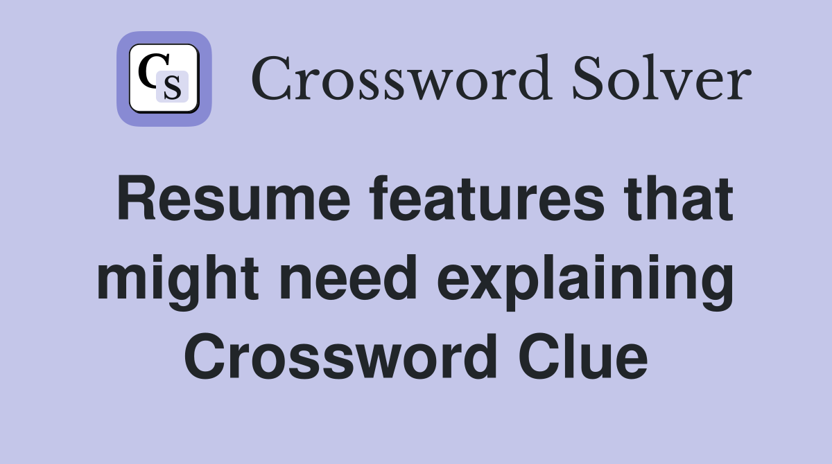 Resume features that might need explaining Crossword Clue