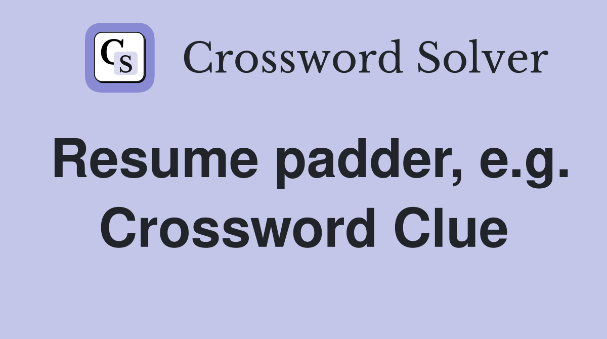 Resume padder, e.g. Crossword Clue