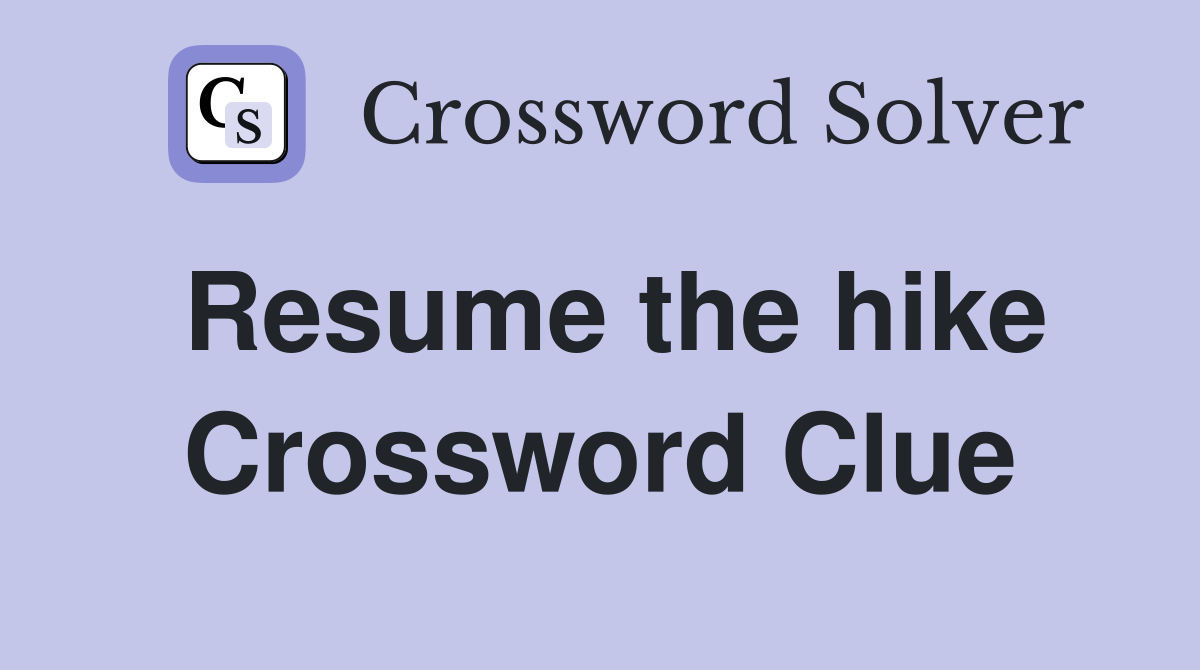Resume the hike Crossword Clue