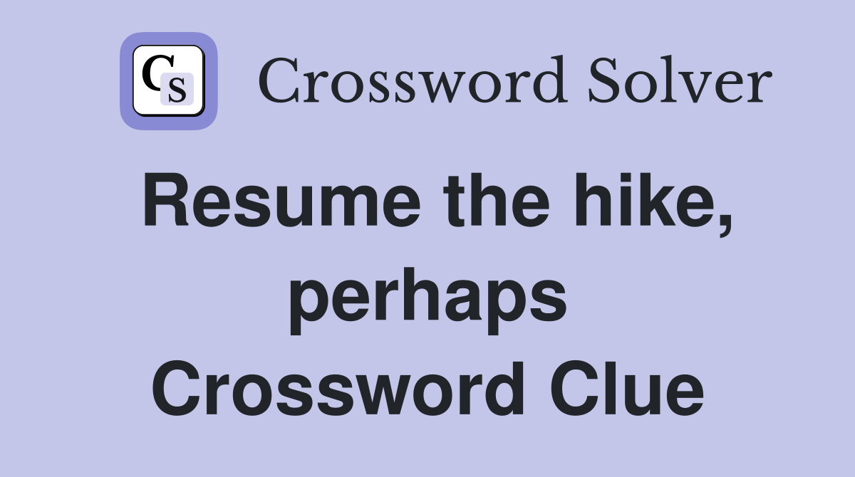 Resume the hike, perhaps Crossword Clue