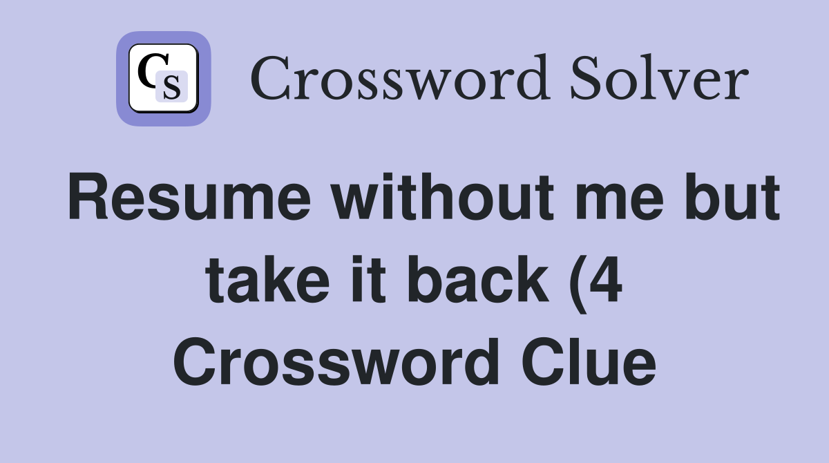Resume without me but take it back (4) Crossword Clue Answers Resume without me but take it back (4) Crossword Clue Answers