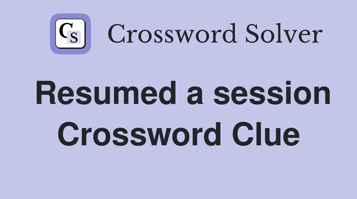 Resumed a session Crossword Clue