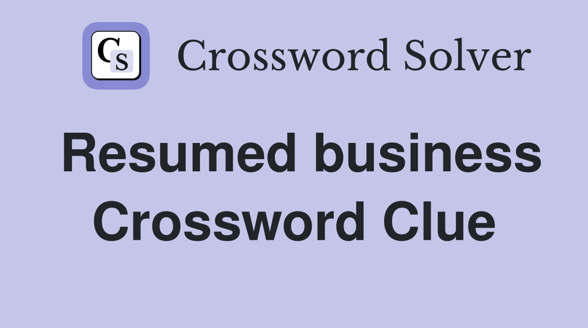 Resumed business Crossword Clue