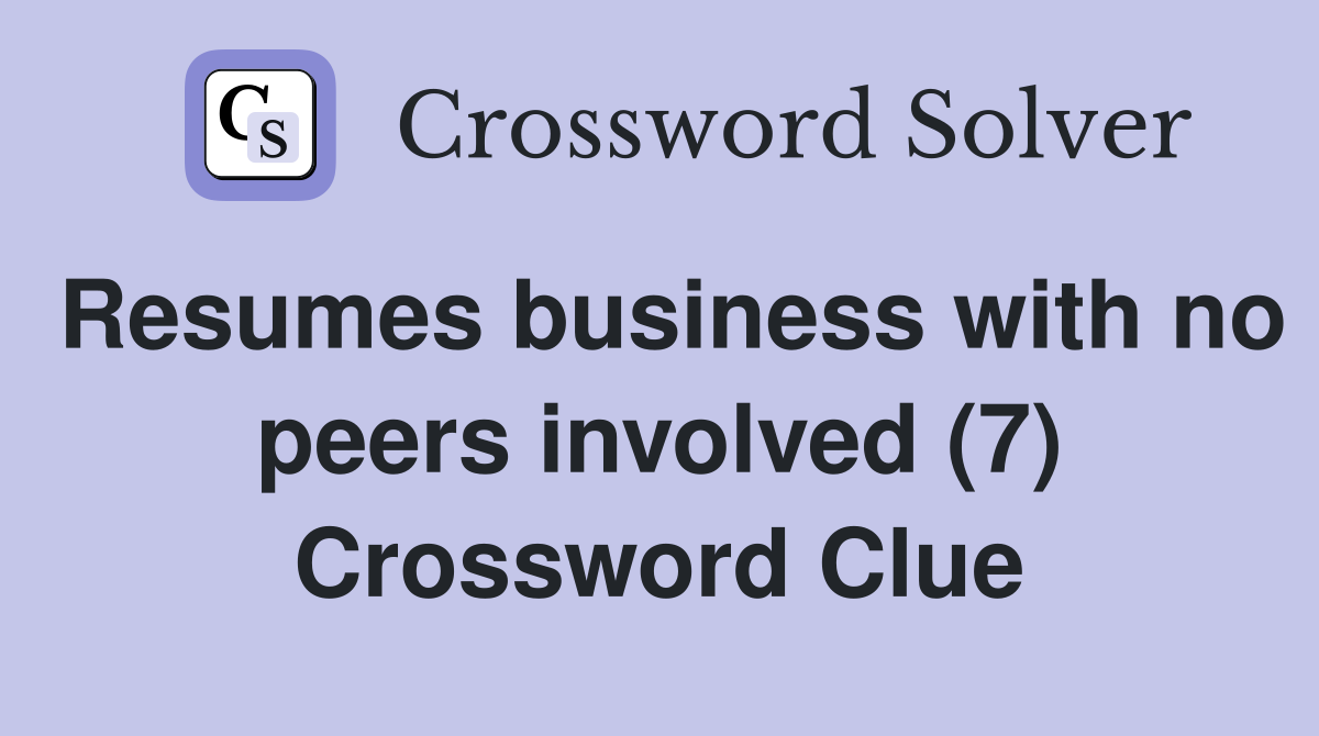 Resumes business with no peers involved (7) Crossword Clue
