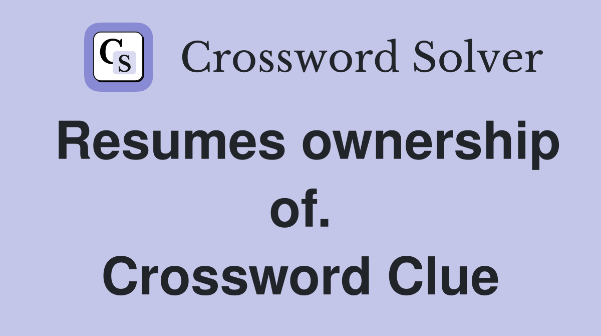 Resumes ownership of. Crossword Clue