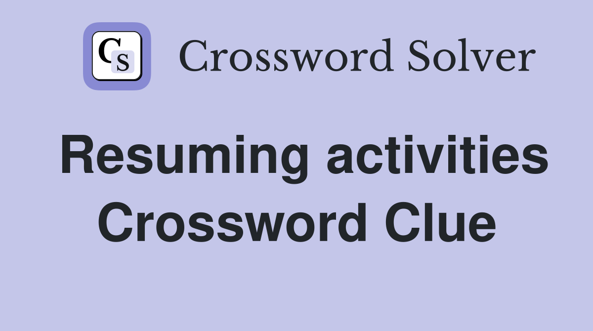 Resuming activities Crossword Clue