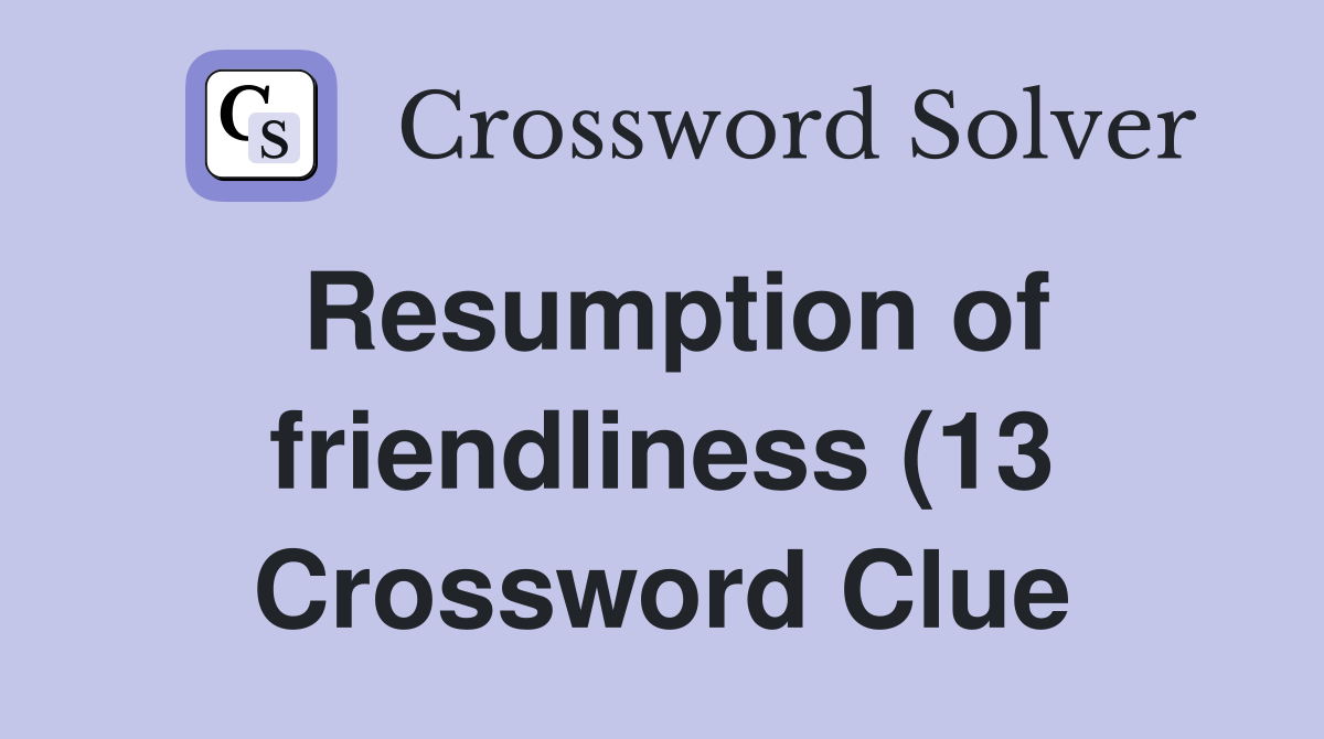 Resumption of friendliness (13) Crossword Clue Answers Crossword Solver Resumption of friendliness (13) Crossword Clue Answers Crossword Solver