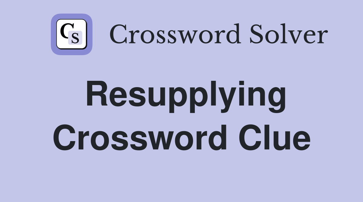 Resupplying Crossword Clue
